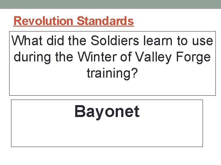 Revolution Standards What did the Soldiers learn to use during the Winter of Valley Revolution Standards What did the Soldiers learn to use during the Winter of Valley