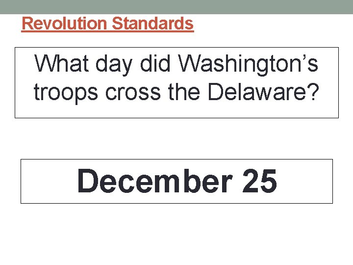 Revolution Standards What day did Washington’s troops cross the Delaware? December 25 Revolution Standards What day did Washington’s troops cross the Delaware? December 25