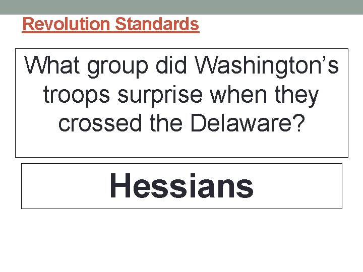Revolution Standards What group did Washington’s troops surprise when they crossed the Delaware? Hessians Revolution Standards What group did Washington’s troops surprise when they crossed the Delaware? Hessians