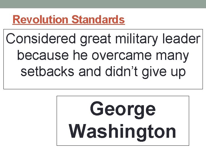 Revolution Standards Considered great military leader because he overcame many setbacks and didn’t give Revolution Standards Considered great military leader because he overcame many setbacks and didn’t give