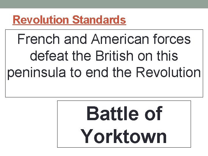 Revolution Standards French and American forces defeat the British on this peninsula to end Revolution Standards French and American forces defeat the British on this peninsula to end
