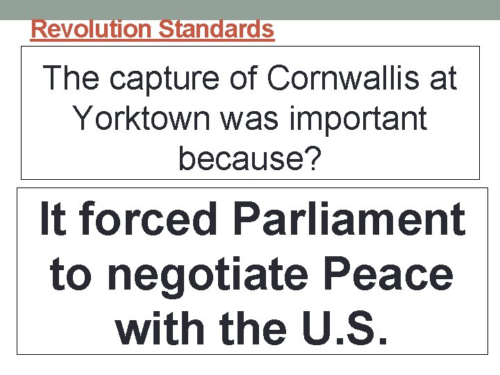 Revolution Standards The capture of Cornwallis at Yorktown was important because? It forced Parliament Revolution Standards The capture of Cornwallis at Yorktown was important because? It forced Parliament