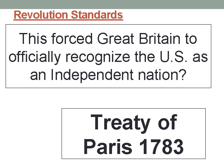 Revolution Standards This forced Great Britain to officially recognize the U. S. as an Revolution Standards This forced Great Britain to officially recognize the U. S. as an