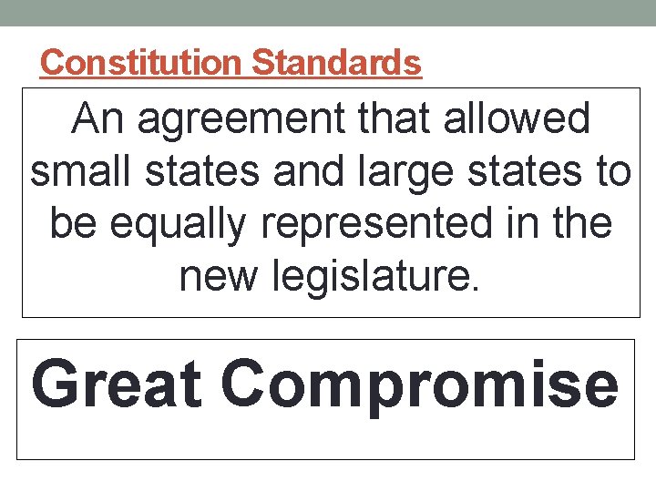 Constitution Standards An agreement that allowed small states and large states to be equally Constitution Standards An agreement that allowed small states and large states to be equally