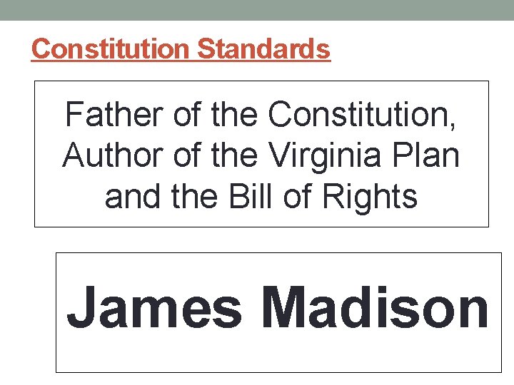 Constitution Standards Father of the Constitution, Author of the Virginia Plan and the Bill Constitution Standards Father of the Constitution, Author of the Virginia Plan and the Bill