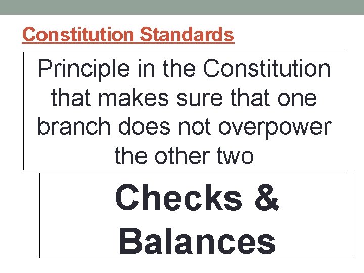 Constitution Standards Principle in the Constitution that makes sure that one branch does not Constitution Standards Principle in the Constitution that makes sure that one branch does not