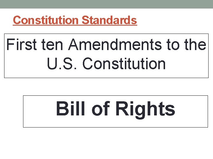 Constitution Standards First ten Amendments to the U. S. Constitution Bill of Rights Constitution Standards First ten Amendments to the U. S. Constitution Bill of Rights