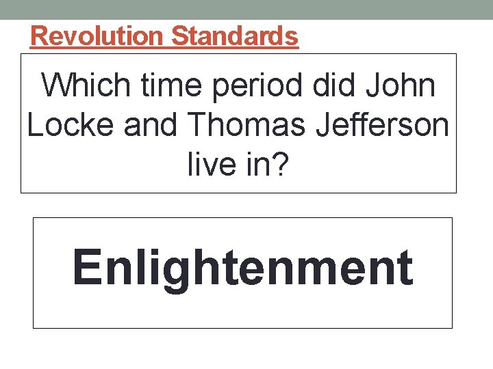 Revolution Standards Which time period did John Locke and Thomas Jefferson live in? Enlightenment Revolution Standards Which time period did John Locke and Thomas Jefferson live in? Enlightenment
