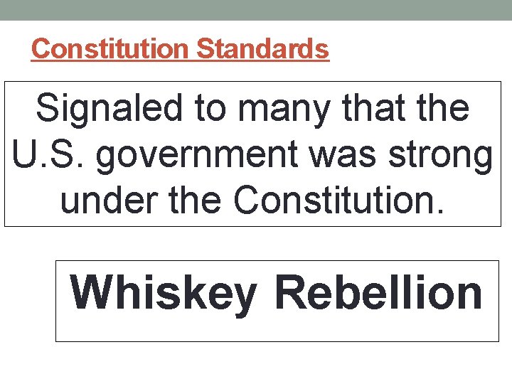 Constitution Standards Signaled to many that the U. S. government was strong under the Constitution Standards Signaled to many that the U. S. government was strong under the