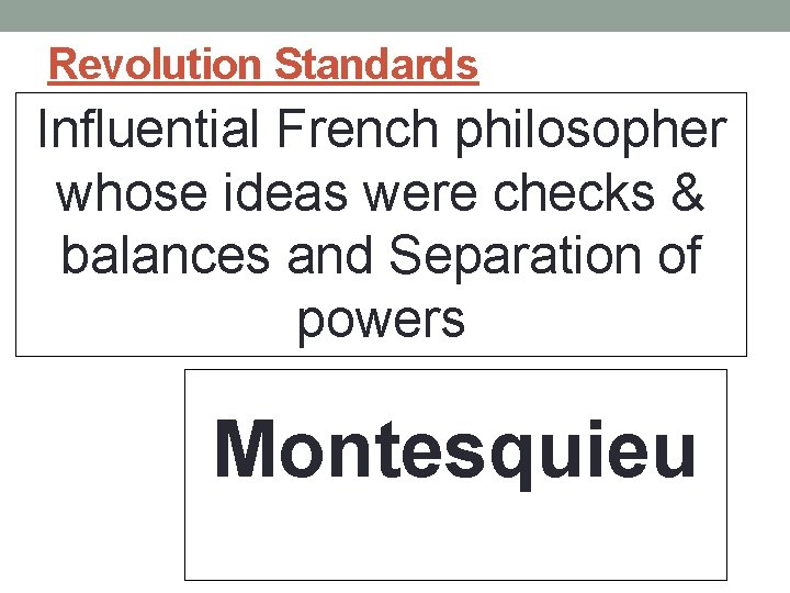 Revolution Standards Influential French philosopher whose ideas were checks & balances and Separation of Revolution Standards Influential French philosopher whose ideas were checks & balances and Separation of