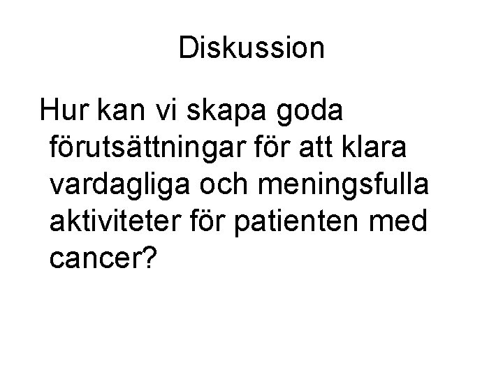 Diskussion Hur kan vi skapa goda förutsättningar för att klara vardagliga och meningsfulla aktiviteter