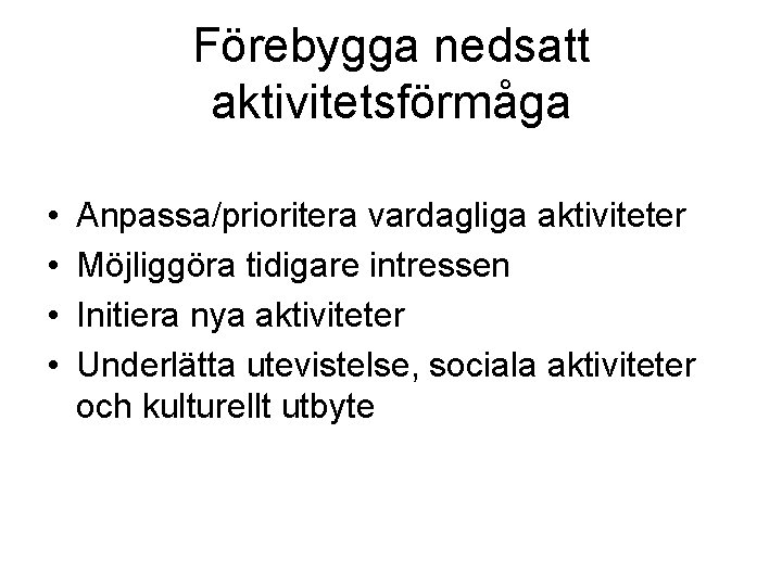 Förebygga nedsatt aktivitetsförmåga • • Anpassa/prioritera vardagliga aktiviteter Möjliggöra tidigare intressen Initiera nya aktiviteter