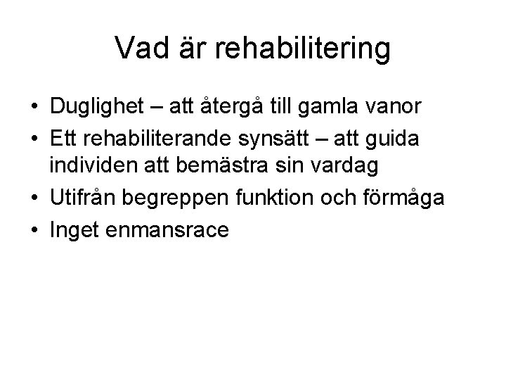 Vad är rehabilitering • Duglighet – att återgå till gamla vanor • Ett rehabiliterande