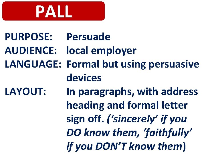 PALL PURPOSE: Persuade AUDIENCE: local employer LANGUAGE: Formal but using persuasive devices LAYOUT: In