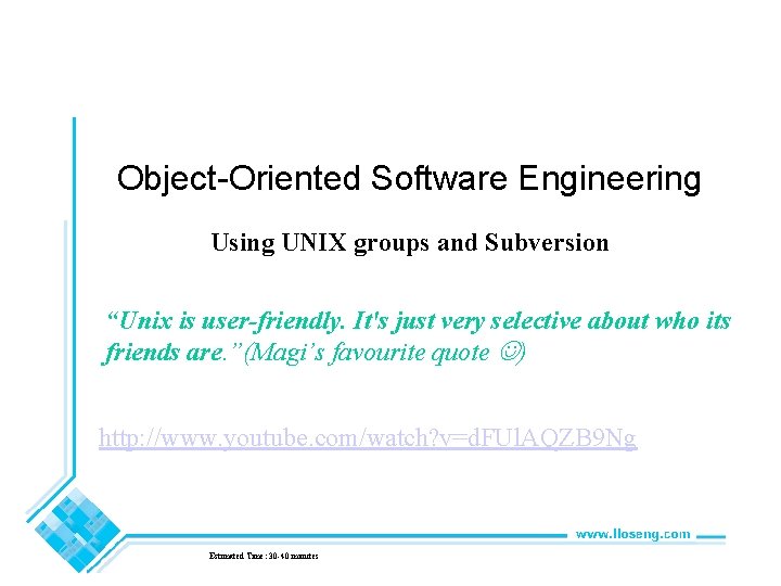 Object-Oriented Software Engineering Using UNIX groups and Subversion “Unix is user-friendly. It's just very