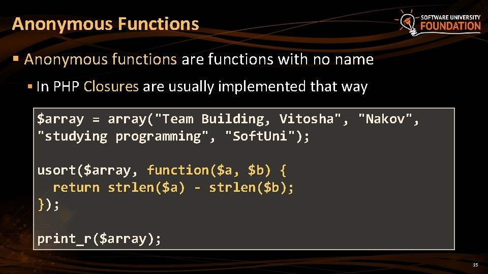 Anonymous Functions § Anonymous functions are functions with no name § In PHP Closures