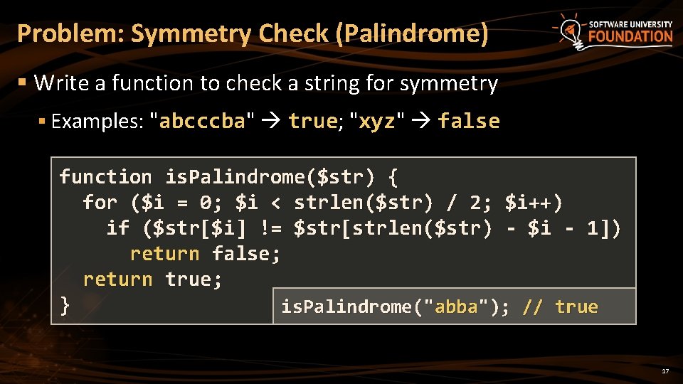Problem: Symmetry Check (Palindrome) § Write a function to check a string for symmetry