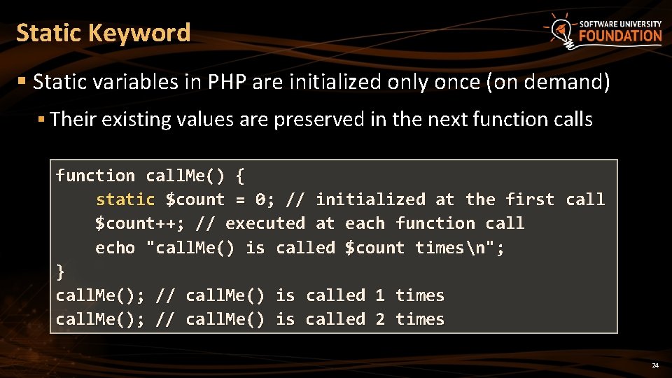 Static Keyword § Static variables in PHP are initialized only once (on demand) §