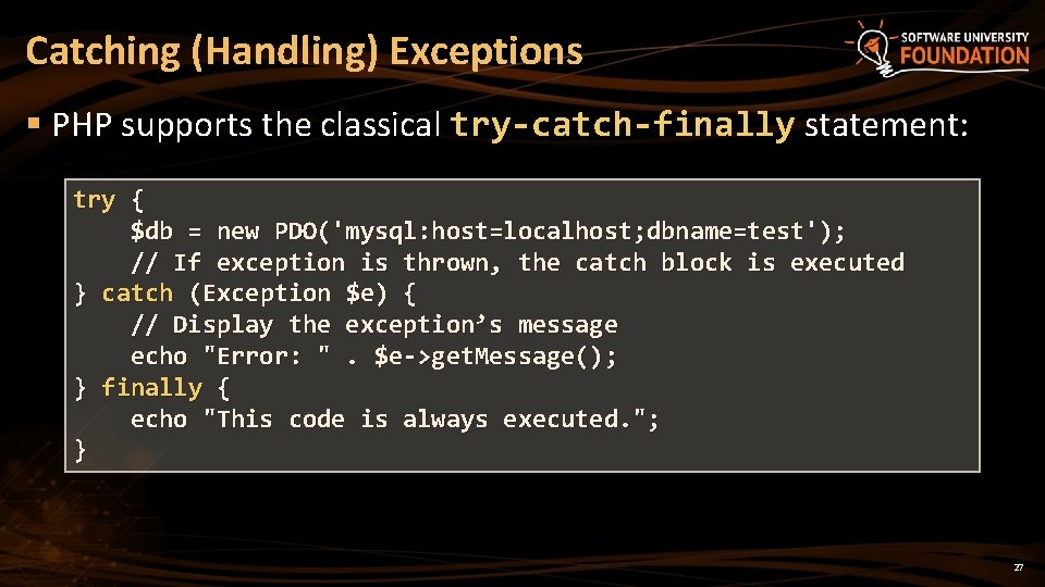 Catching (Handling) Exceptions § PHP supports the classical try-catch-finally statement: try { $db =