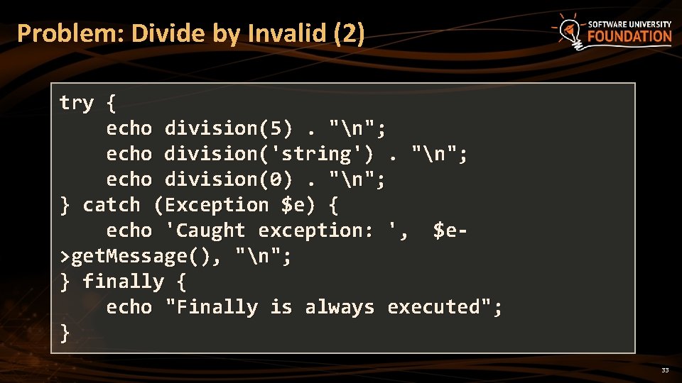 Problem: Divide by Invalid (2) try { echo division(5). "n"; echo division('string'). "n"; echo