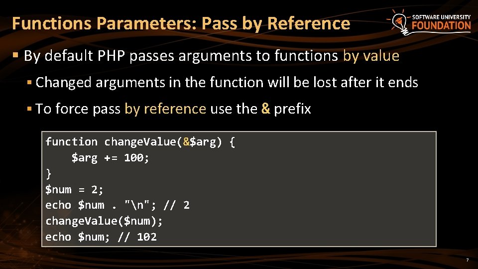 Functions Parameters: Pass by Reference § By default PHP passes arguments to functions by