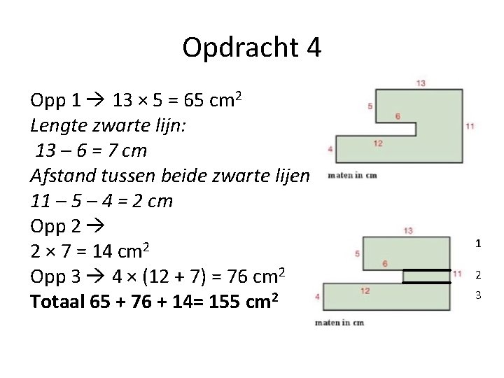 Opdracht 4 Opp 1 13 × 5 = 65 cm 2 Lengte zwarte lijn: