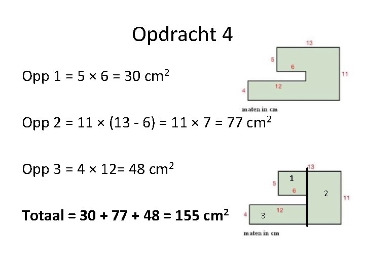 Opdracht 4 Opp 1 = 5 × 6 = 30 cm 2 Opp 2