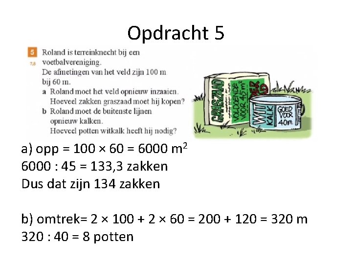 Opdracht 5 a) opp = 100 × 60 = 6000 m 2 6000 :