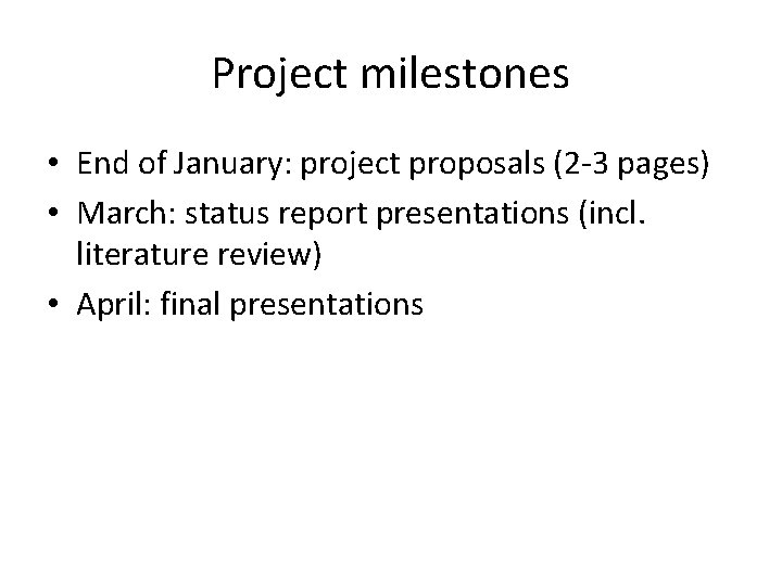 Project milestones • End of January: project proposals (2 -3 pages) • March: status