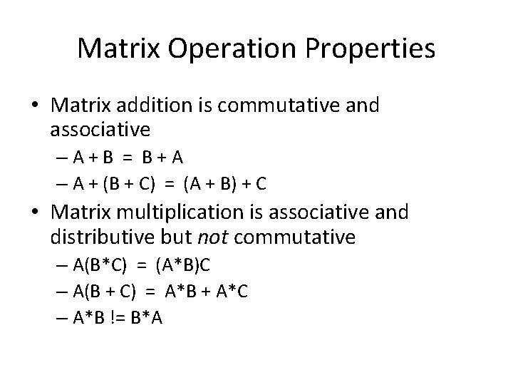 Matrix Operation Properties • Matrix addition is commutative and associative –A+B = B+A –