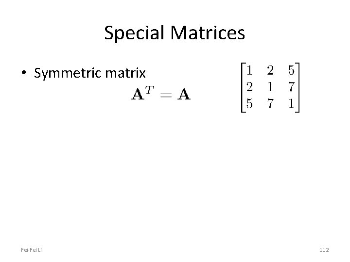 Special Matrices • Symmetric matrix Fei-Fei Li 112 