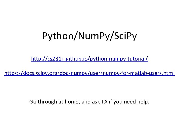 Python/Num. Py/Sci. Py http: //cs 231 n. github. io/python-numpy-tutorial/ https: //docs. scipy. org/doc/numpy/user/numpy-for-matlab-users. html