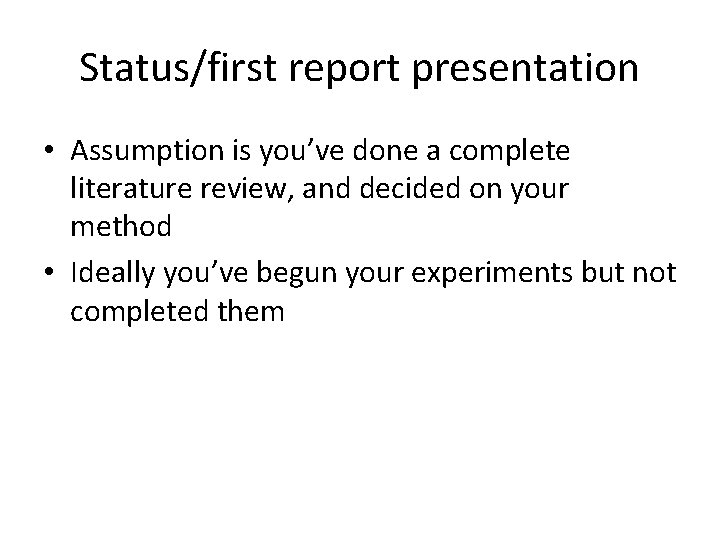 Status/first report presentation • Assumption is you’ve done a complete literature review, and decided