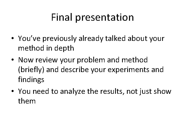 Final presentation • You’ve previously already talked about your method in depth • Now