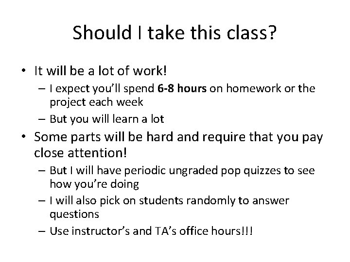 Should I take this class? • It will be a lot of work! –