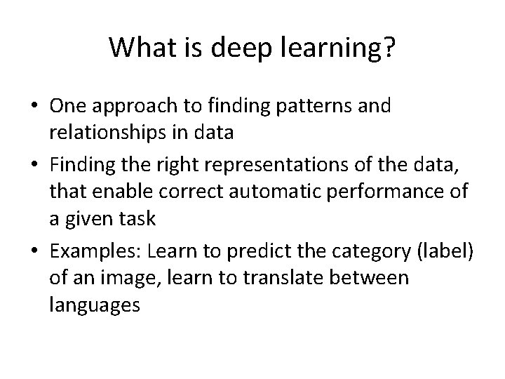 What is deep learning? • One approach to finding patterns and relationships in data