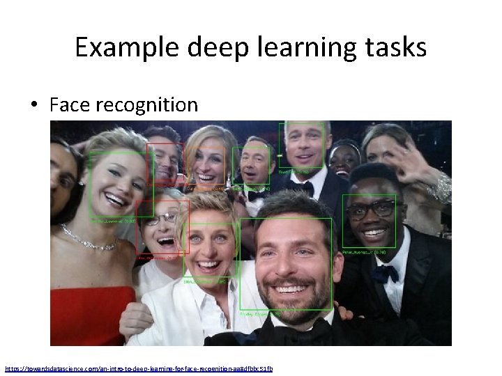 Example deep learning tasks • Face recognition https: //towardsdatascience. com/an-intro-to-deep-learning-for-face-recognition-aa 8 dfbbc 51 fb