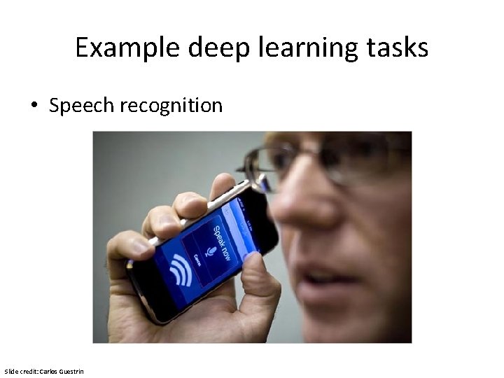 Example deep learning tasks • Speech recognition Slide credit: Carlos Guestrin 