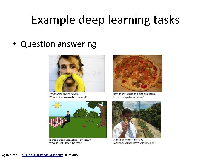 Example deep learning tasks • Question answering Agrawal et al. , “VQA: Visual Question