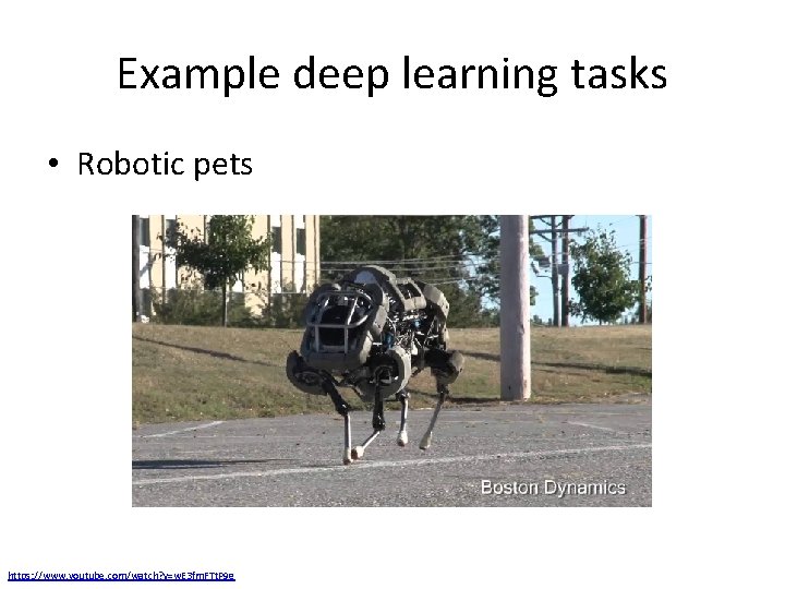 Example deep learning tasks • Robotic pets https: //www. youtube. com/watch? v=w. E 3