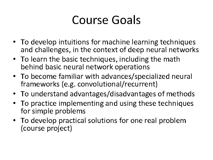 Course Goals • To develop intuitions for machine learning techniques and challenges, in the