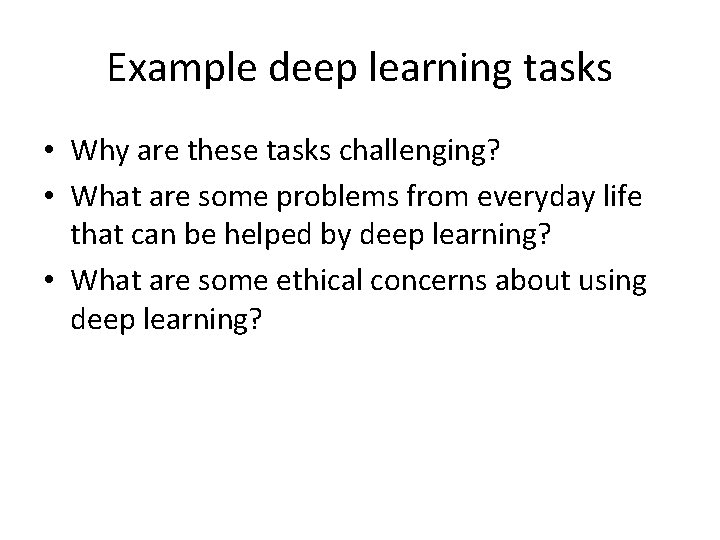 Example deep learning tasks • Why are these tasks challenging? • What are some