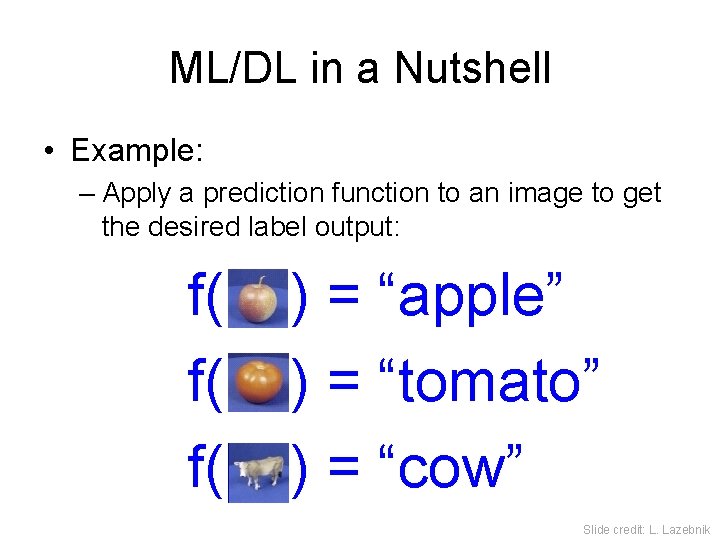 ML/DL in a Nutshell • Example: – Apply a prediction function to an image