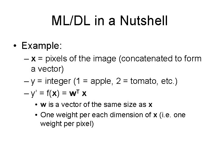 ML/DL in a Nutshell • Example: – x = pixels of the image (concatenated