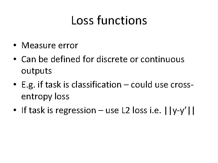 Loss functions • Measure error • Can be defined for discrete or continuous outputs