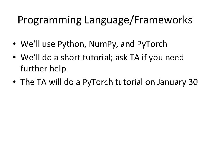 Programming Language/Frameworks • We’ll use Python, Num. Py, and Py. Torch • We’ll do