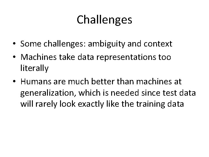 Challenges • Some challenges: ambiguity and context • Machines take data representations too literally