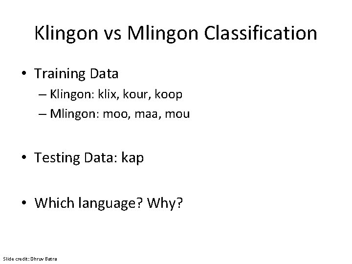 Klingon vs Mlingon Classification • Training Data – Klingon: klix, kour, koop – Mlingon: