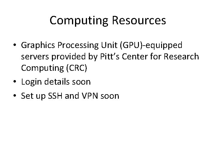 Computing Resources • Graphics Processing Unit (GPU)-equipped servers provided by Pitt’s Center for Research