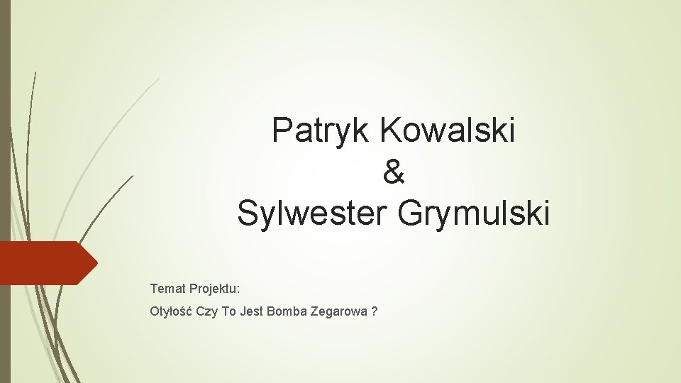 Patryk Kowalski & Sylwester Grymulski Temat Projektu: Otyłość Czy To Jest Bomba Zegarowa ?